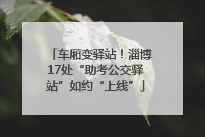 车厢变驿站！淄博17处“助考公交驿站”如约“上线”