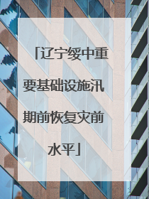 辽宁绥中重要基础设施汛期前恢复灾前水平