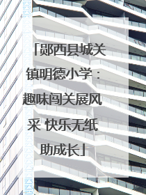 郧西县城关镇明德小学：趣味闯关展风采 快乐无纸助成长