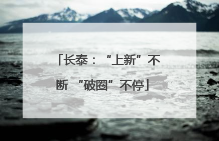 长泰：“上新”不断 “破圈”不停
