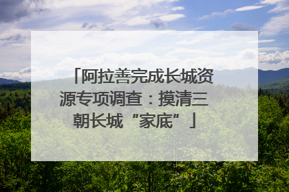阿拉善完成长城资源专项调查：摸清三朝长城“家底”