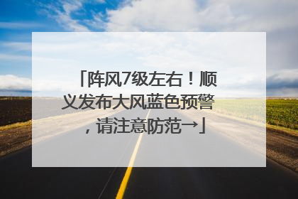 阵风7级左右！顺义发布大风蓝色预警，请注意防范→