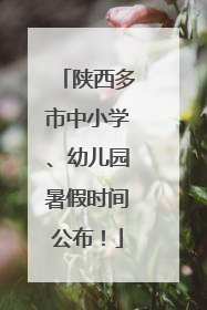 陕西多市中小学、幼儿园暑假时间公布！