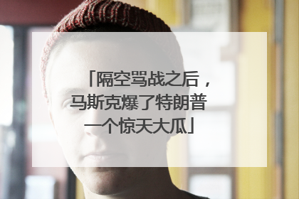 隔空骂战之后，马斯克爆了特朗普一个惊天大瓜
