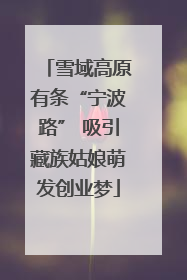 雪域高原有条“宁波路” 吸引藏族姑娘萌发创业梦