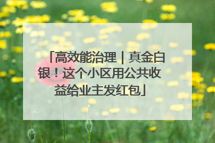 高效能治理｜真金白银！这个小区用公共收益给业主发红包