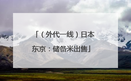 （外代一线）日本东京：储备米出售