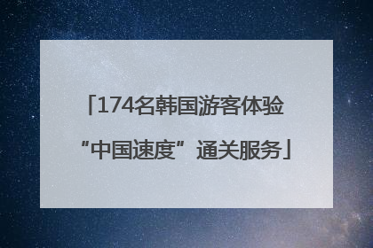 174名韩国游客体验“中国速度”通关服务