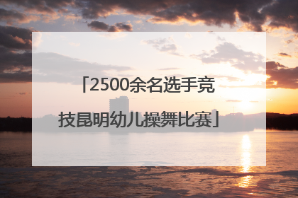 2500余名选手竞技昆明幼儿操舞比赛