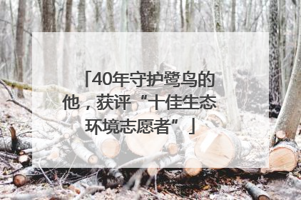 40年守护鹭鸟的他，获评“十佳生态环境志愿者”