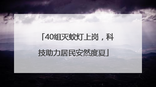 40组灭蚊灯上岗，科技助力居民安然度夏