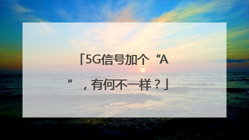 5G信号加个“A”，有何不一样？