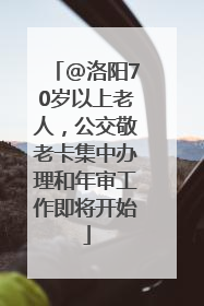 @洛阳70岁以上老人，公交敬老卡集中办理和年审工作即将开始