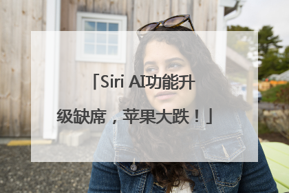 Siri AI功能升级缺席，苹果大跌！